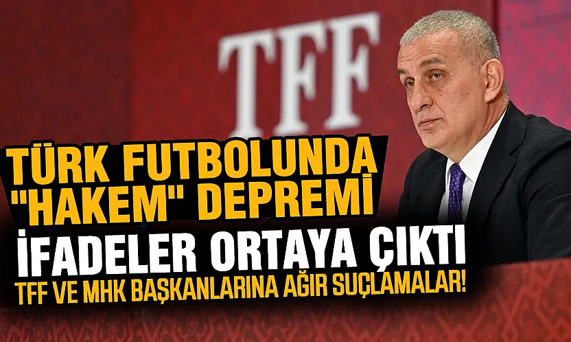 TFF ve MHK'da deprem: Hacıosmanoğlu ve Gündoğdu'ya ağır suçlamalar