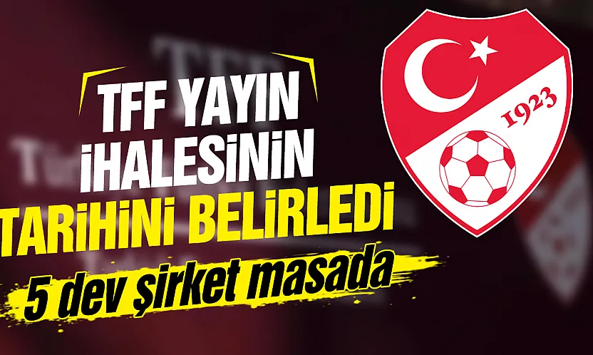 TFF yayın ihalesinin tarihini belirledi: 5 dev şirket masada