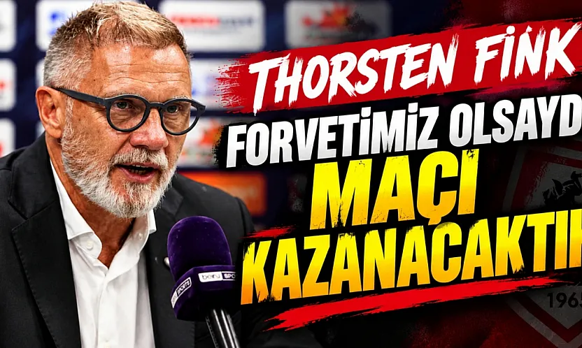 Thorsten Fink: Forvetimiz olsaydı maçı kazanacaktık