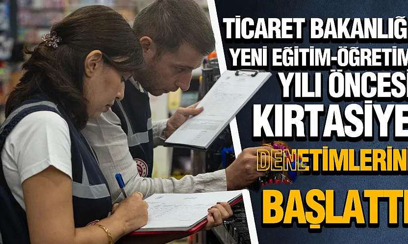 Ticaret Bakanlığı'ndan okul alışverişleri öncesi sıkı denetim