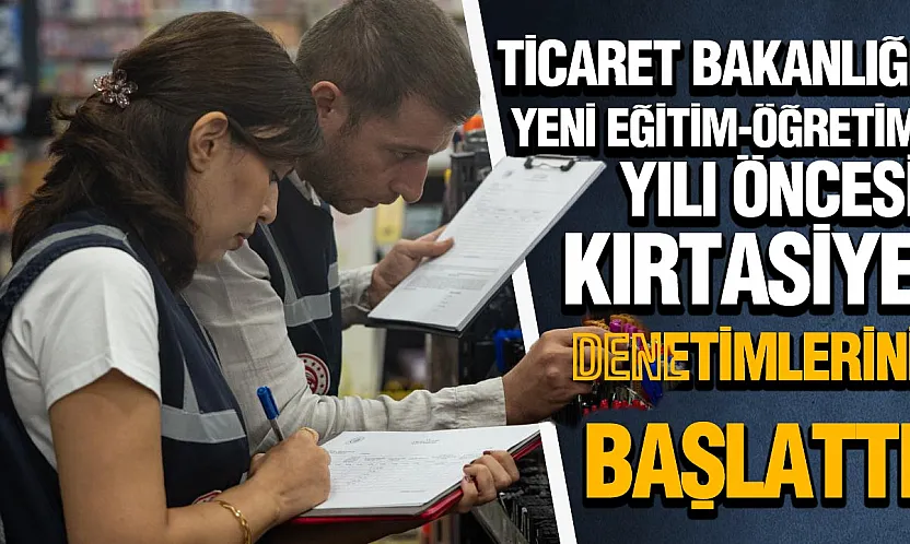 Ticaret Bakanlığı'ndan okul alışverişleri öncesi sıkı denetim
