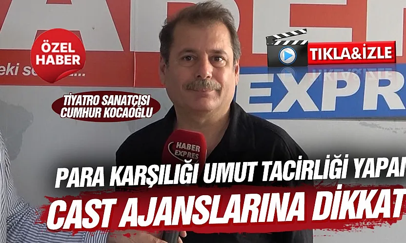 Tiyatro sanatçısı Cumhur Kocaoğlu sahte cast ajanslarına karşı uyardı