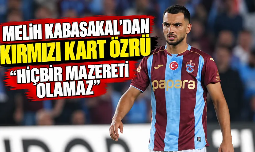Trabzonsporlu Melih Kabasakal kırmızı kart sonrası camia ve taraftarlardan özür diledi