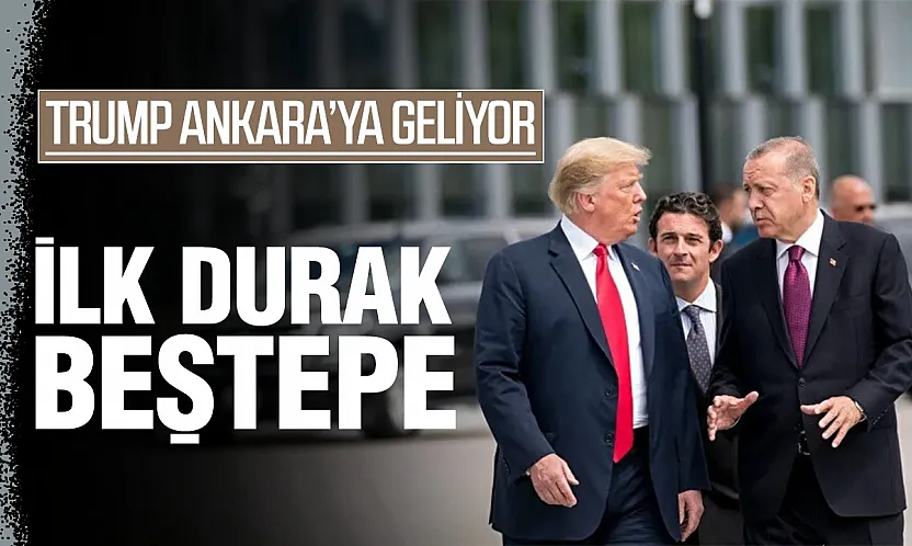 Trump Ankara'ya geliyor: İlk durak Beştepe