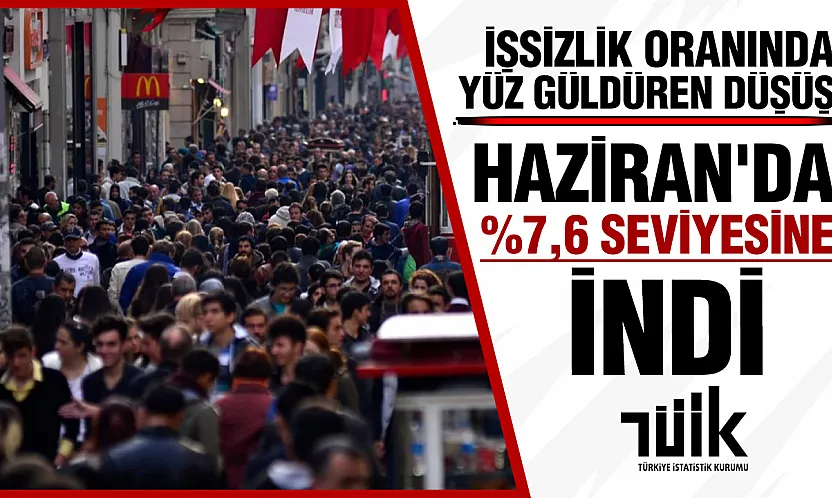 TÜİK verileri açıkladı: Haziran ayında işsizlik %7,6'ya geriledi