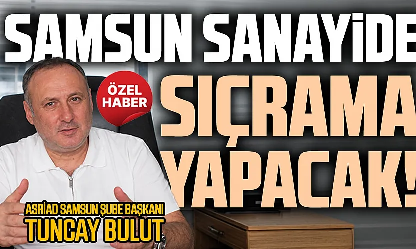 Tuncay Bulut, 'Samsun fazlasıyla sanayi şehri olacak'