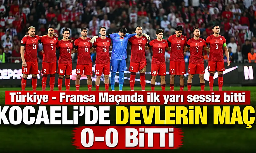 Türkiye - Fransa maçı ilk yarı 0-0