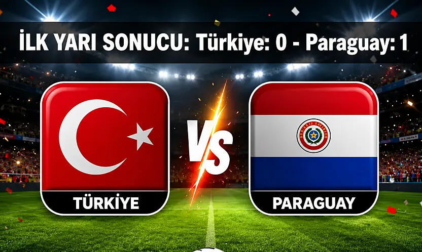 Türkiye - Paraguay Maçında İlk Yarı Sonucu