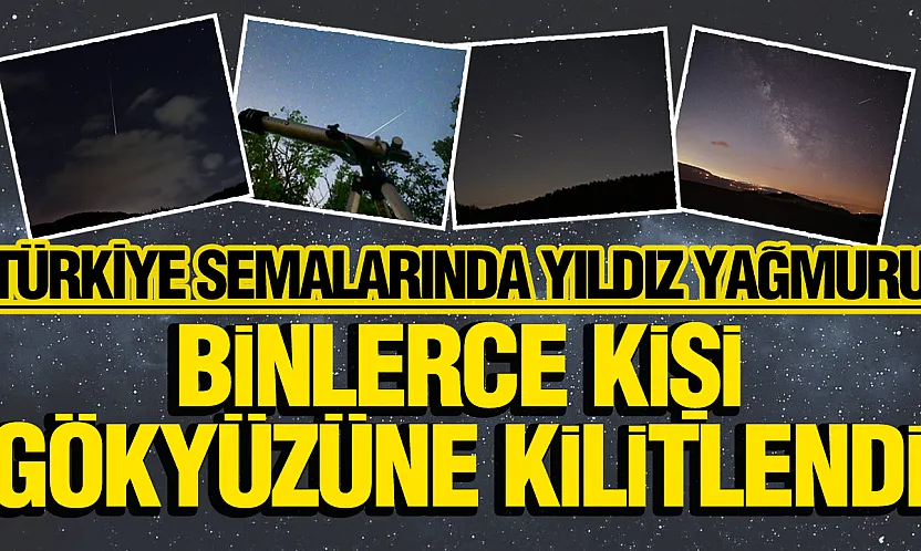 Türkiye semalarında Perseid görsel şöleni: Binlerce kişi gökyüzüne kilitlendi