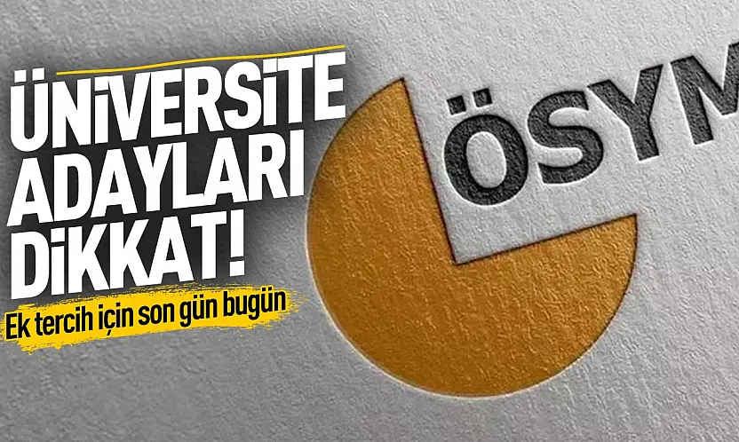 Üniversite tercihinde bugün son gün