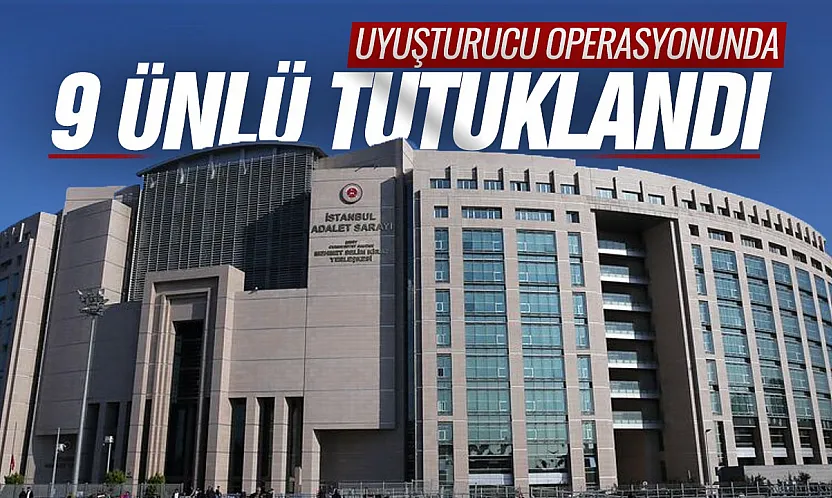 Ünlülere uyuşturucu operasyonunda 9 kişi tutuklandı