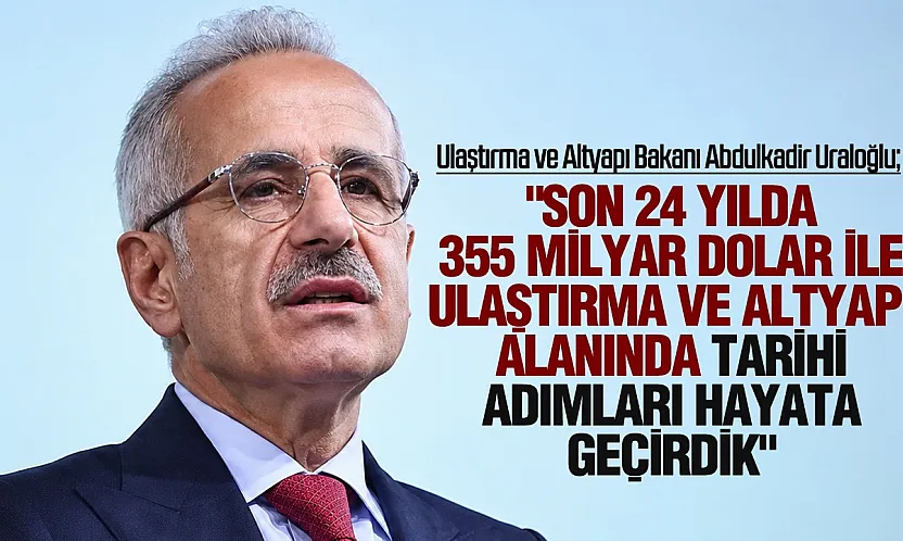 Uraloğlu: Ulaştırma ve altyapıya 24 yılda 355 milyar dolarlık yatırım yaptık