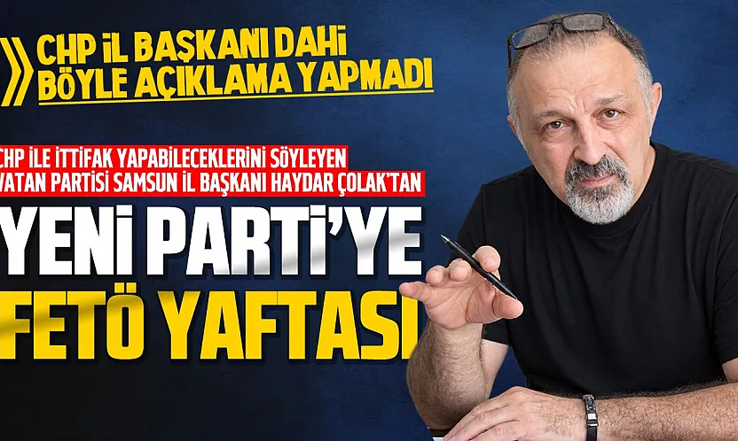 Vatan Partisi Samsun İl Başkanı Haydar Çolak YENİ Parti'yi hedef aldı
