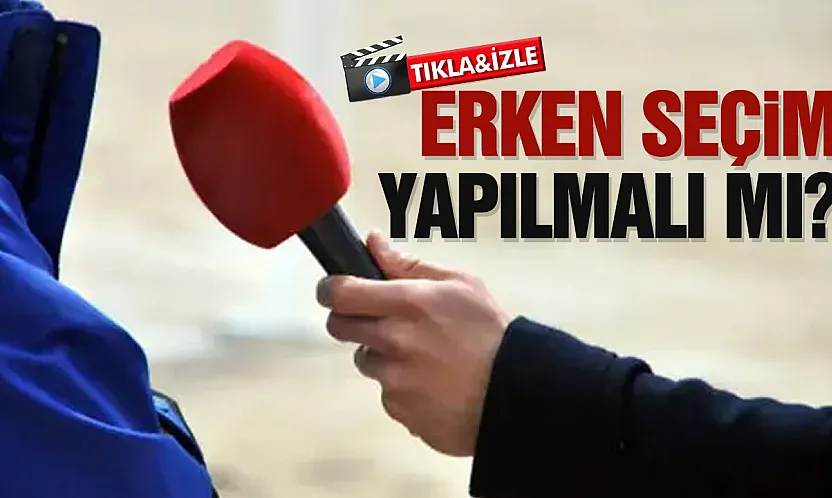 Vatandaşa soruldu: Erken seçim yapılmalı mı?