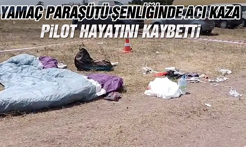 Yamaç paraşütü şenliğinde acı kaza: Pilot hayatını kaybetti