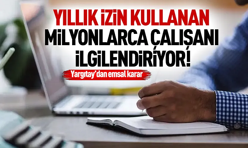 Yargıtay'dan çalışanları ilgilendiren emsal karar: 10 günden kısa izin için kritik detay
