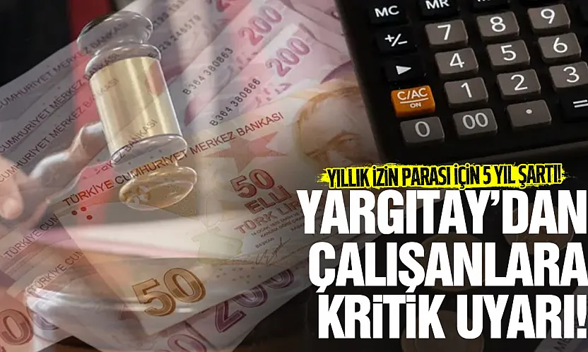 Yargıtay'dan çalışanları ilgilendiren karar! Kullanılmayan izin ücretinde 5 yıl detayı