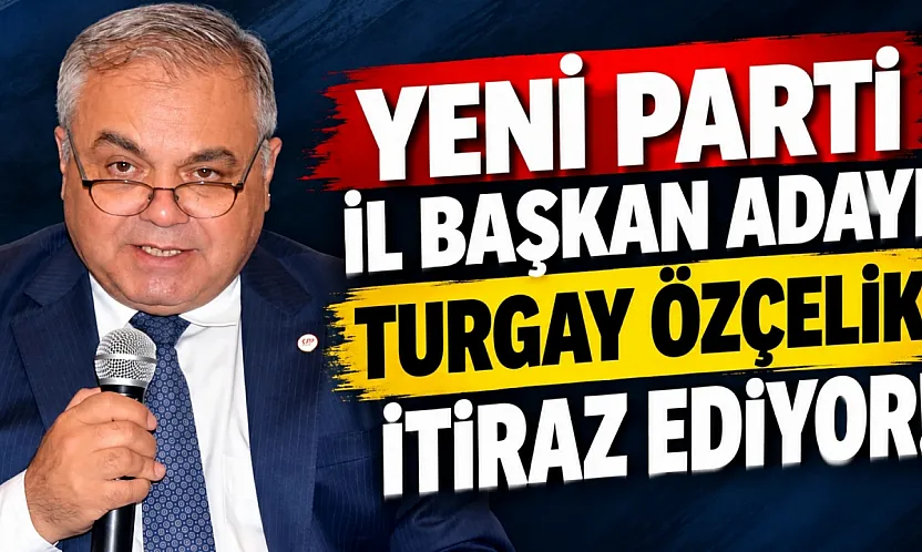 YENİ Parti'de Özçelik'ten seçim sonuçlarına itiraz hazırlığı