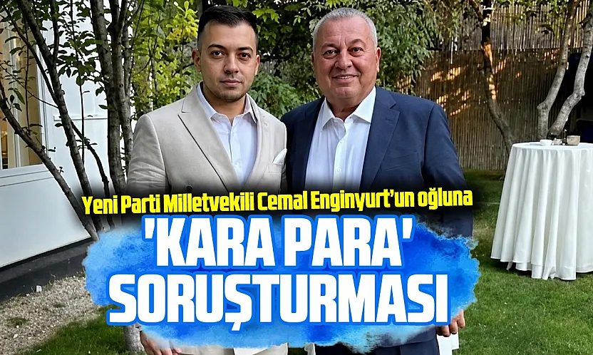 Yeni Parti Milletvekili Cemal Enginyurt'un oğlu hakkında soruşturma