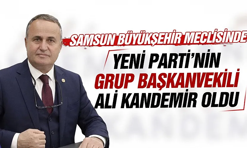 YENİ Parti'nin Samsun'daki vekili Ali Kandemir oldu