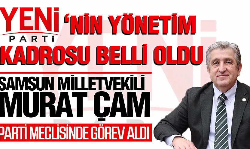 YENİ Parti'nin Yönetim Kadrosu Şekillendi: Samsun Milletvekili Murat Çan da Kadroda!