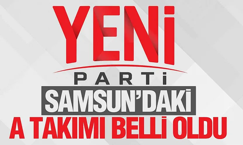 YENİ Parti Samsun İl Yönetim Kurulu listesi belli oldu