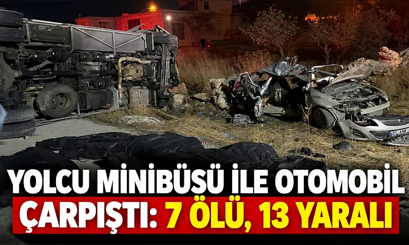 Yolcu minibüsü ile otomobil çarpıştı: 7 ölü, 13 yaralı