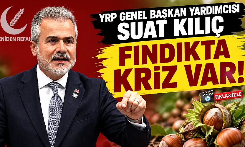 YRP Genel Başkan Yardımcısı Suat Kılıç'tan fındık fiyatlarına tepki