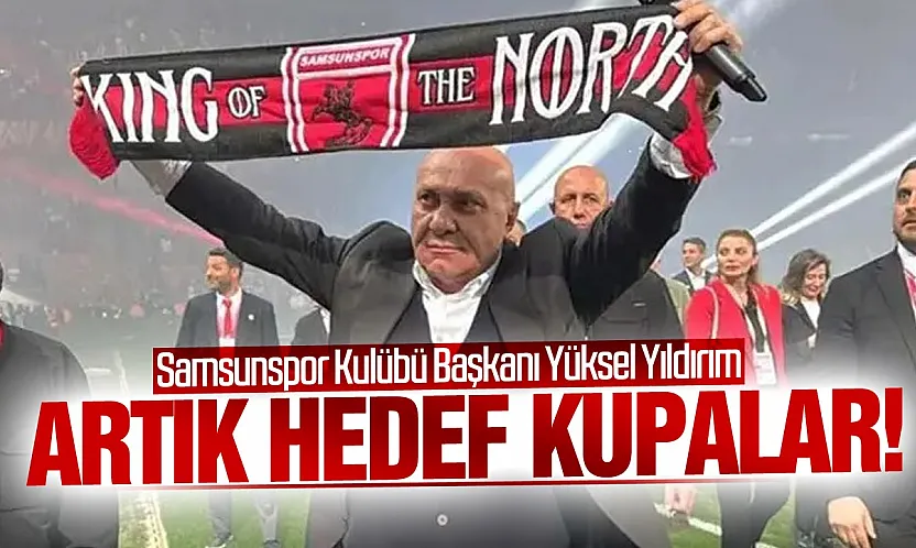 Yüksel Yıldırım, 'Artık Samsunspor'un Kupaları Kazanma Dönemi Başladı'