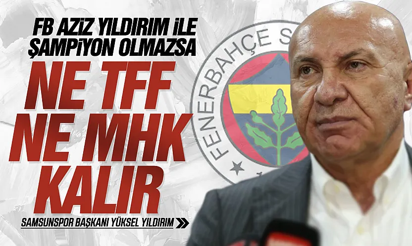 Yüksel Yıldırım'dan Dikkat çeken Fenerbahçe çıkışı