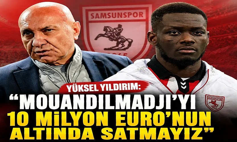 Yüksel Yıldırım: 'Mouandilmadji'yi 10 milyon Euro'nun altında satmayız'