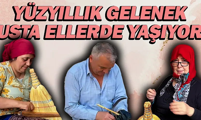 Yüzyılı aşan emek: Süpürge ustaları geleneği yaşatıyor