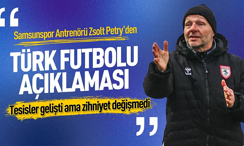 Zsolt Petry'den Samsunspor ve Türk futbolu değerlendirmesi